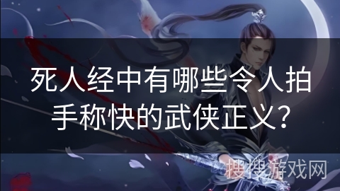 死人经中有哪些令人拍手称快的武侠正义？