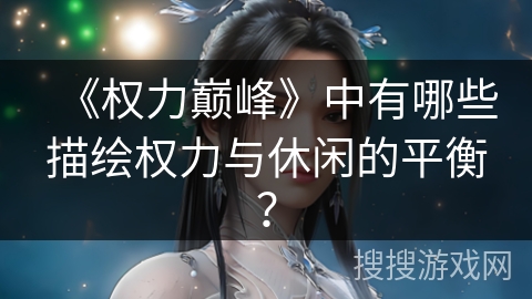 《权力巅峰》中有哪些描绘权力与休闲的平衡？