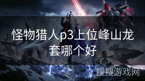 怪物猎人p3上位峰山龙套哪个好