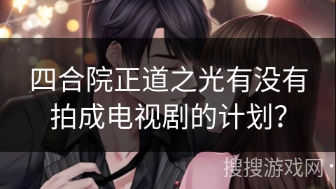 四合院正道之光有没有拍成电视剧的计划？