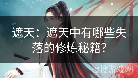 遮天：遮天中有哪些失落的修炼秘籍？
