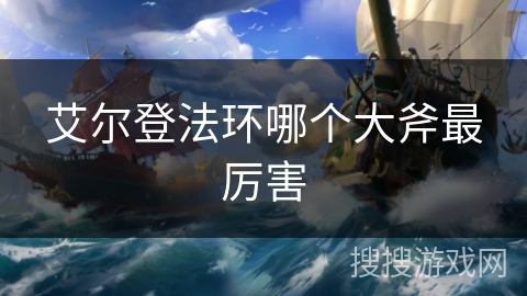 艾尔登法环哪个大斧最厉害