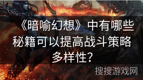 《暗喻幻想》中有哪些秘籍可以提高战斗策略多样性？