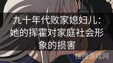 九十年代败家媳妇儿：她的挥霍对家庭社会形象的损害