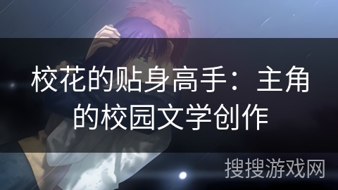 校花的贴身高手：主角的校园文学创作