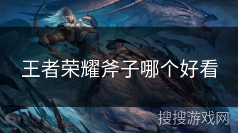 王者荣耀斧子哪个好看