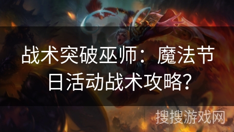 战术突破巫师：魔法节日活动战术攻略？
