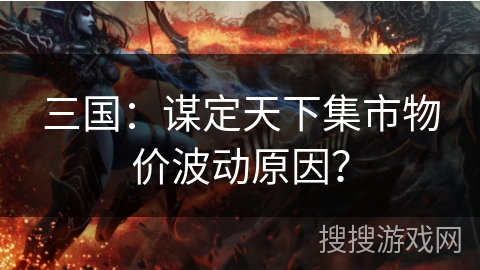 三国：谋定天下集市物价波动原因？