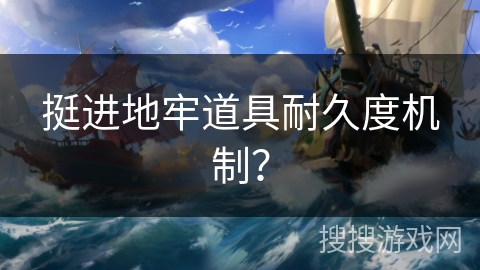 挺进地牢道具耐久度机制？