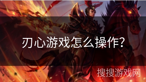 刃心游戏怎么操作？