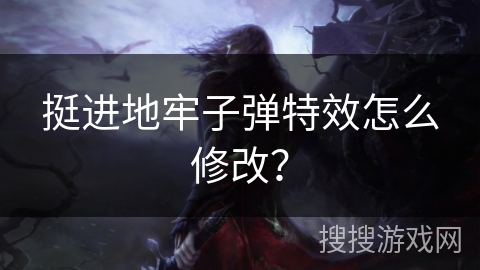 挺进地牢子弹特效怎么修改？
