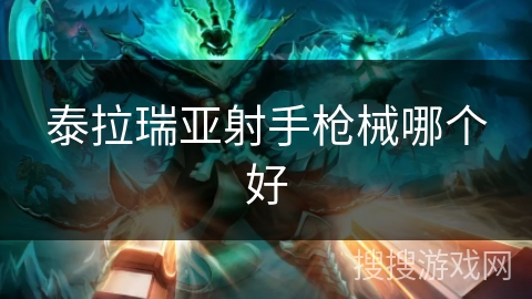 泰拉瑞亚射手枪械哪个好