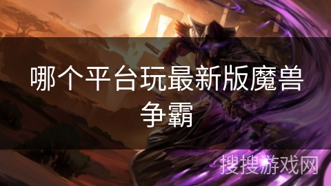 哪个平台玩最新版魔兽争霸