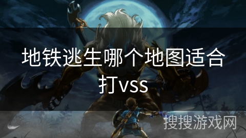 地铁逃生哪个地图适合打vss 地铁逃生哪个地图适合打vss