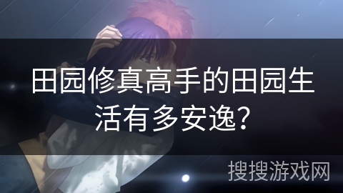 田园修真高手的田园生活有多安逸？