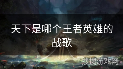 天下是哪个王者英雄的战歌