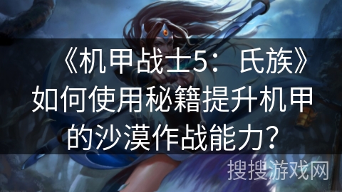 《机甲战士5：氏族》如何使用秘籍提升机甲的沙漠作战能力？