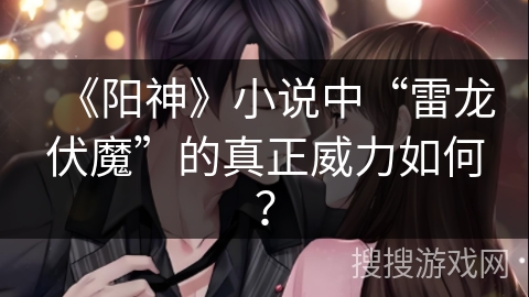 《阳神》小说中“雷龙伏魔”的真正威力如何？