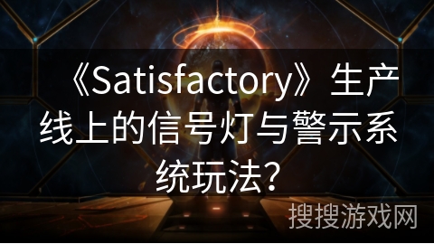 《Satisfactory》生产线上的信号灯与警示系统玩法？