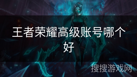 王者荣耀高级账号哪个好 王者荣耀高级账号哪个好