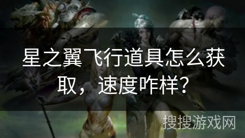 星之翼飞行道具怎么获取，速度咋样？