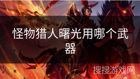 怪物猎人曙光用哪个武器