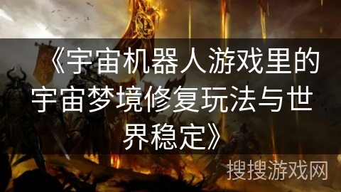 《宇宙机器人游戏里的宇宙梦境修复玩法与世界稳定》