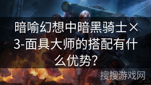 暗喻幻想中暗黑骑士×3-面具大师的搭配有什么优势？
