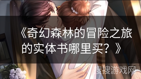 《奇幻森林的冒险之旅的实体书哪里买?》 《奇幻森林的冒险之旅的实体书哪里买?》
