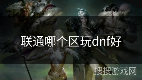 联通哪个区玩dnf好