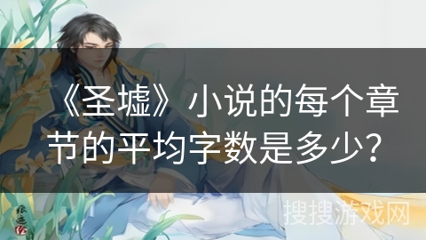《圣墟》小说的每个章节的平均字数是多少? 《圣墟》小说的每个章节的平均字数是多少?