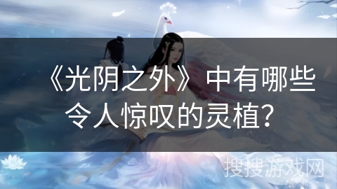 《光阴之外》中有哪些令人惊叹的灵植？