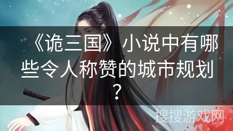 《诡三国》小说中有哪些令人称赞的城市规划？