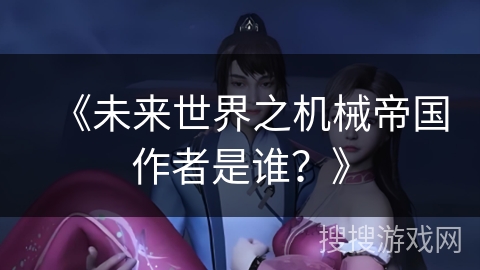 《未来世界之机械帝国作者是谁？》