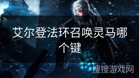 艾尔登法环召唤灵马哪个键