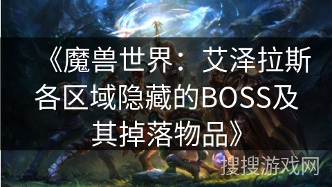《魔兽世界：艾泽拉斯各区域隐藏的BOSS及其掉落物品》