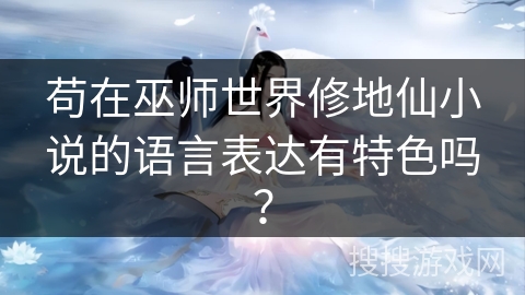 苟在巫师世界修地仙小说的语言表达有特色吗？