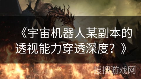 《宇宙机器人某副本的透视能力穿透深度？》
