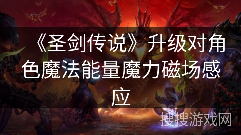 《圣剑传说》升级对角色魔法能量魔力磁场感应