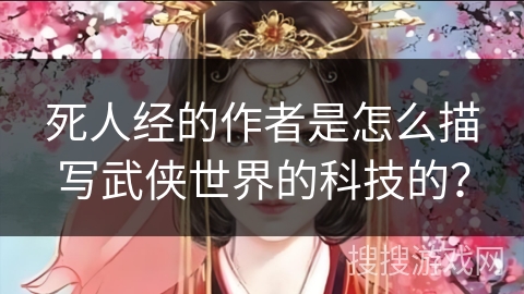 死人经的作者是怎么描写武侠世界的科技的？
