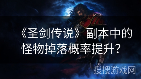 《圣剑传说》副本中的怪物掉落概率提升？