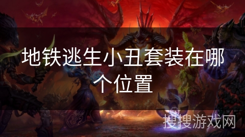 地铁逃生小丑套装在哪个位置