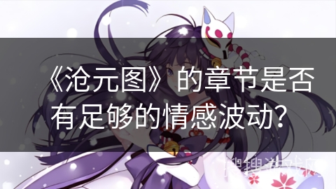 《沧元图》的章节是否有足够的情感波动？