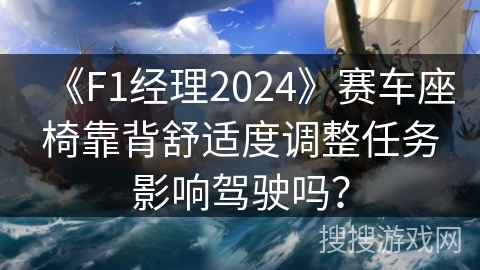 《F1经理2024》赛车座椅靠背舒适度调整任务影响驾驶吗？