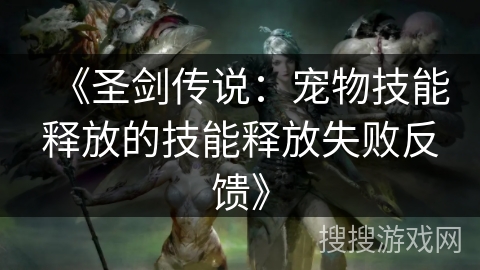 《圣剑传说：宠物技能释放的技能释放失败反馈》