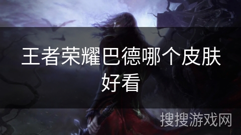 王者荣耀巴德哪个皮肤好看