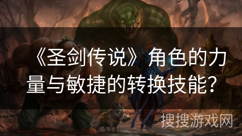 《圣剑传说》角色的力量与敏捷的转换技能？