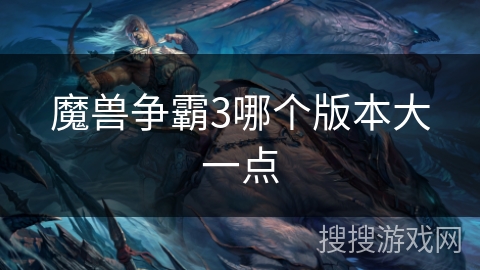 魔兽争霸3哪个版本大一点