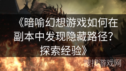 《暗喻幻想游戏如何在副本中发现隐藏路径？探索经验》