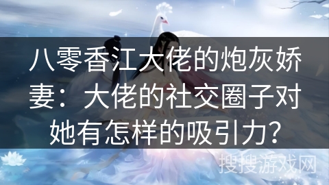 八零香江大佬的炮灰娇妻：大佬的社交圈子对她有怎样的吸引力？